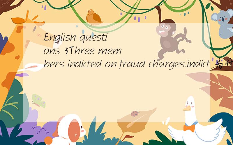 English questions 3Three members indicted on fraud charges.indict 为什么不用被动?是一个句子