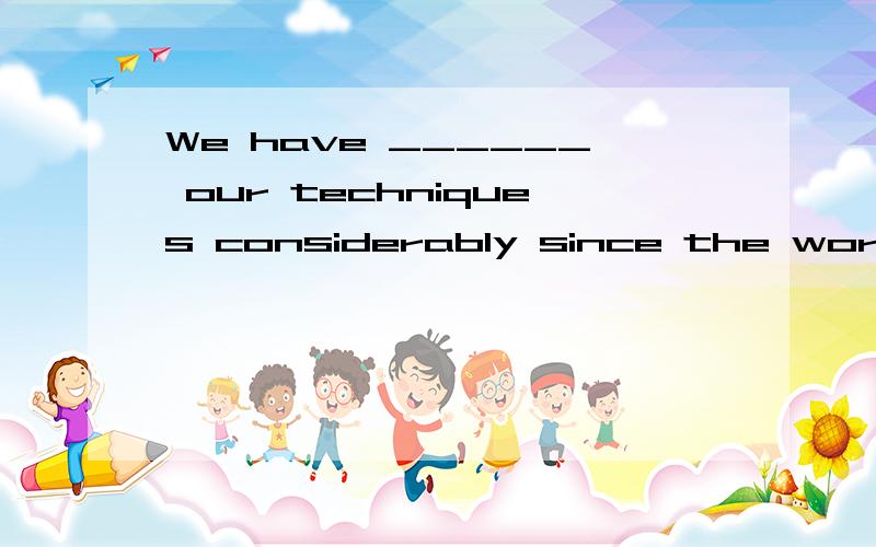 We have ______ our techniques considerably since the work began1.refined  2.confined  3.defined  4.redefined