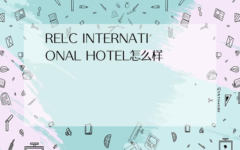 RELC INTERNATIONAL HOTEL怎么样