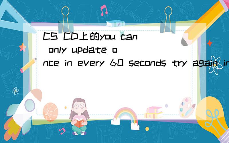 CS CD上的you can only update once in every 60 seconds try again in 60 seconds 是什么意思?