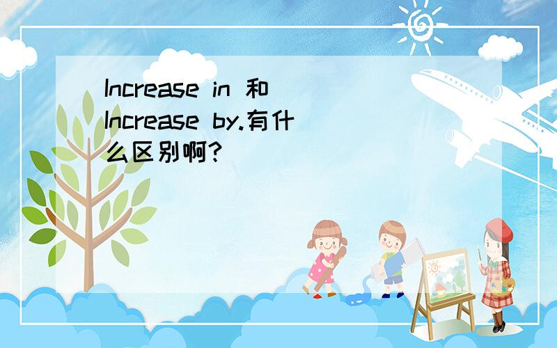 Increase in 和 Increase by.有什么区别啊?