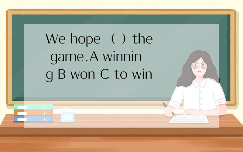 We hope （ ）the game.A winning B won C to win