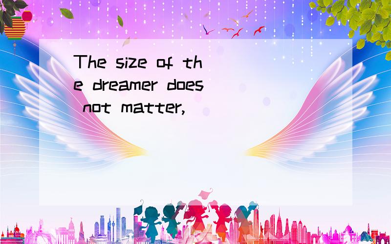 The size of the dreamer does not matter,