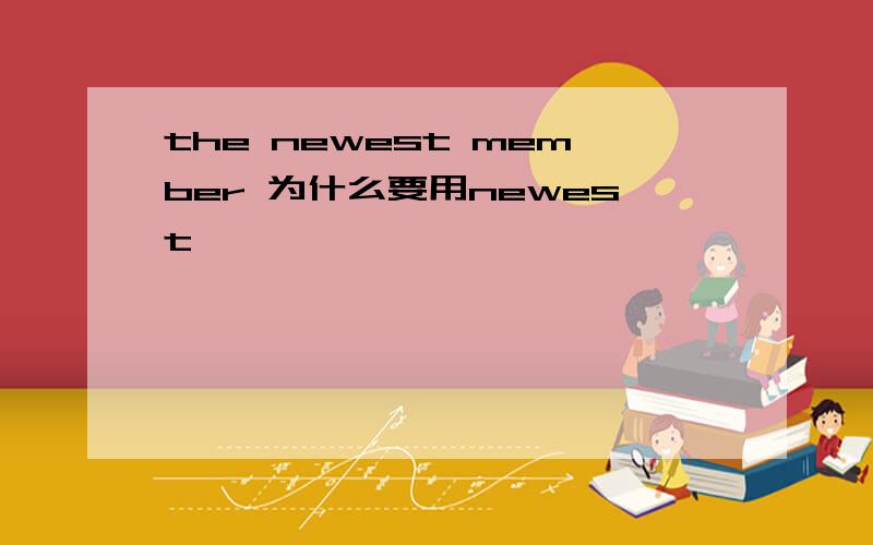the newest member 为什么要用newest