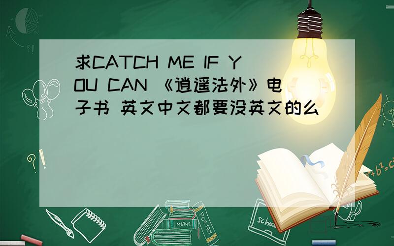 求CATCH ME IF YOU CAN 《逍遥法外》电子书 英文中文都要没英文的么