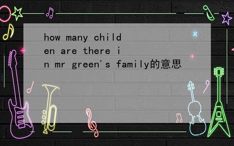 how many childen are there in mr green's family的意思