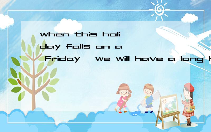 when this holiday falls on a Friday ,we will have a long holiday.这句中fall on 如何理解