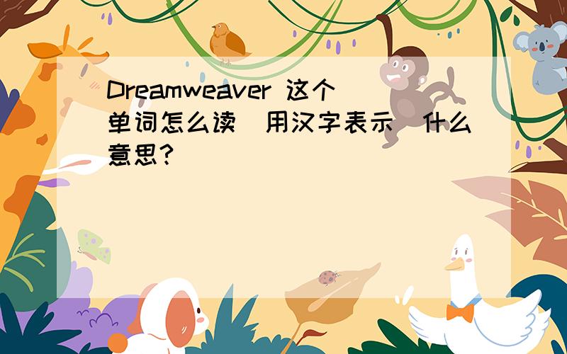 Dreamweaver 这个单词怎么读（用汉字表示)什么意思?