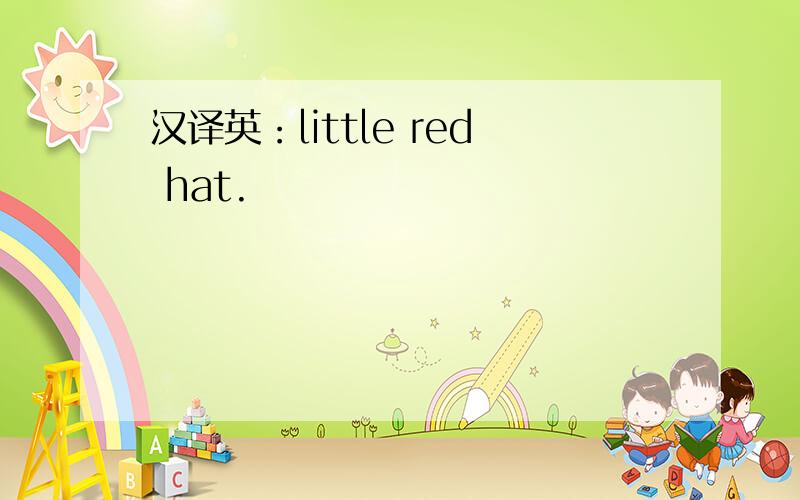 汉译英：little red hat.