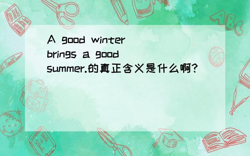 A good winter brings a good summer.的真正含义是什么啊?
