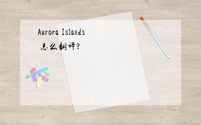 Aurora Islands 怎么翻译?