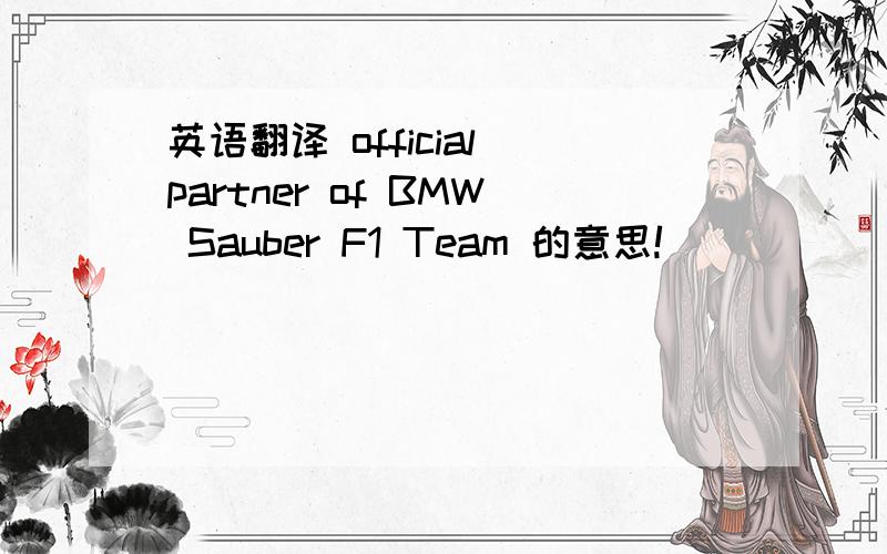 英语翻译 official partner of BMW Sauber F1 Team 的意思!