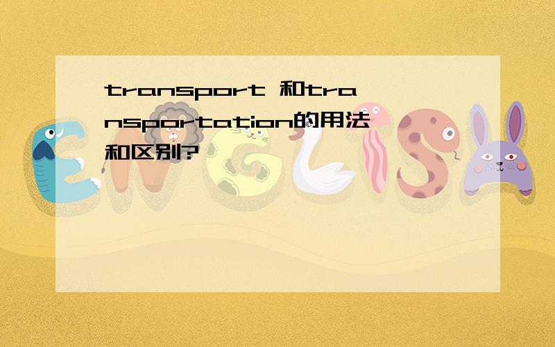 transport 和transportation的用法和区别?