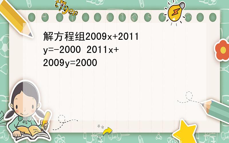 解方程组2009x+2011y=-2000 2011x+2009y=2000
