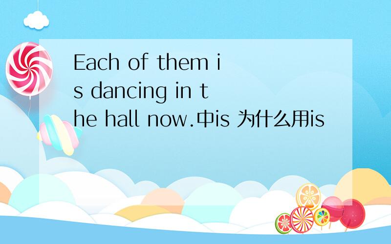 Each of them is dancing in the hall now.中is 为什么用is