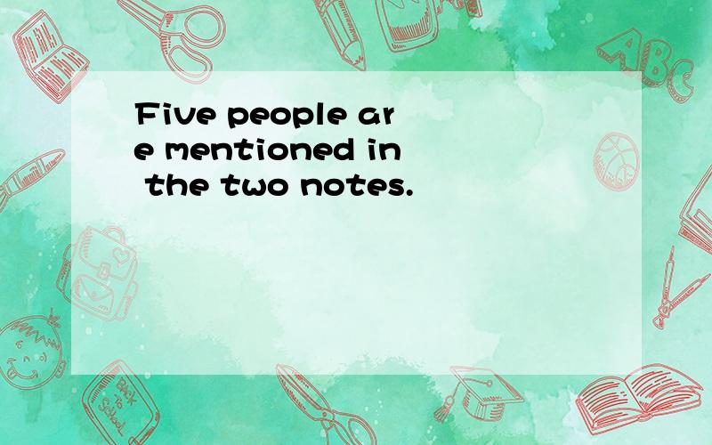 Five people are mentioned in the two notes.