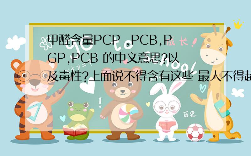 甲醛含量PCP ,PCB,PGP,PCB 的中文意思?以及毒性?上面说不得含有这些 最大不得超过5ppm....