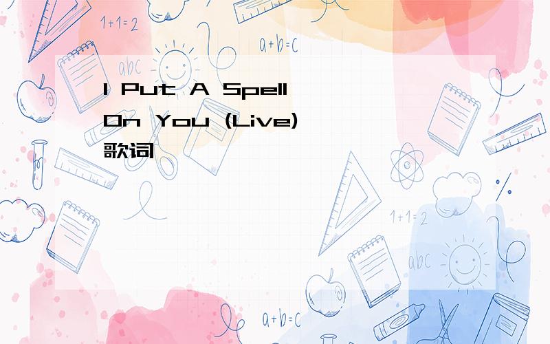 I Put A Spell On You (Live) 歌词