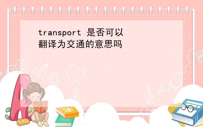 transport 是否可以翻译为交通的意思吗