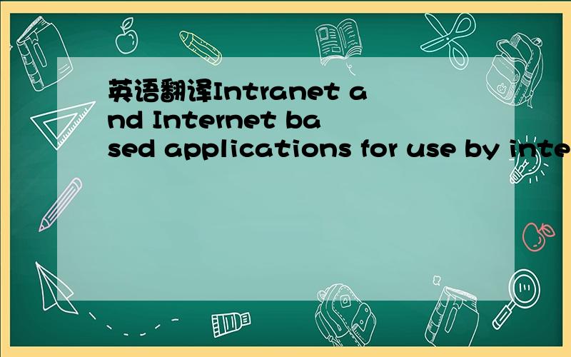 英语翻译Intranet and Internet based applications for use by internal users and Supplier users,一整句话是这样的，