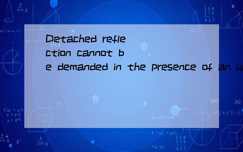 Detached reflection cannot be demanded in the presence of an uplifted knife.什么语法?