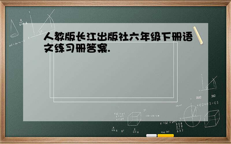 人教版长江出版社六年级下册语文练习册答案.