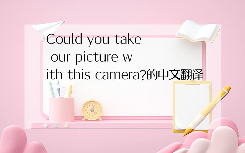 Could you take our picture with this camera?的中文翻译