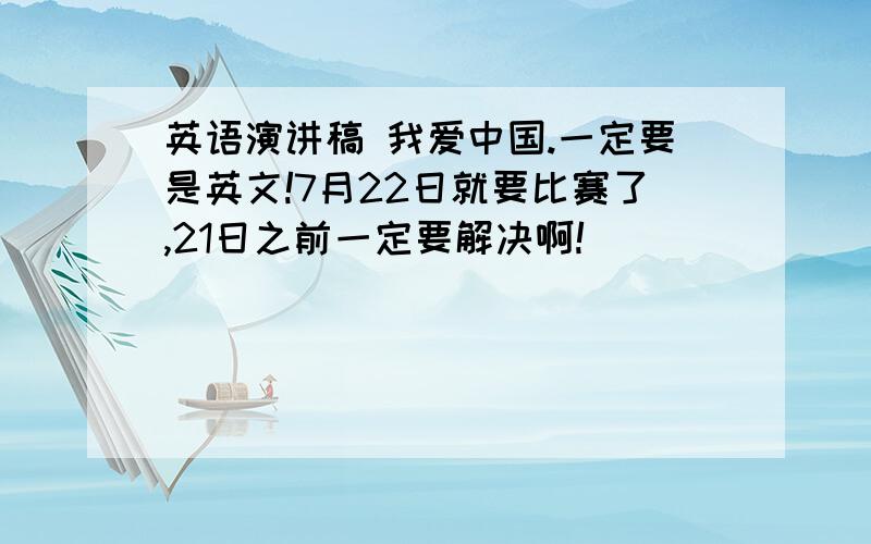 英语演讲稿 我爱中国.一定要是英文!7月22日就要比赛了,21日之前一定要解决啊!