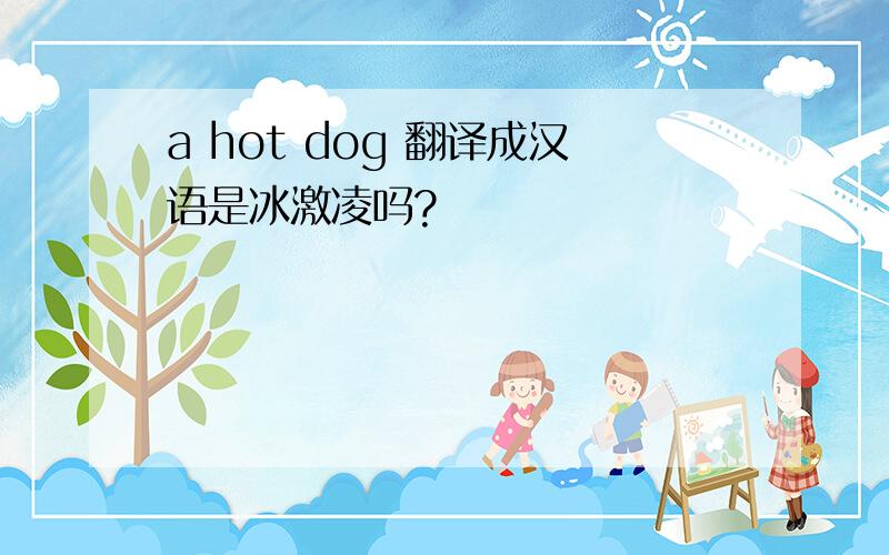 a hot dog 翻译成汉语是冰激凌吗?