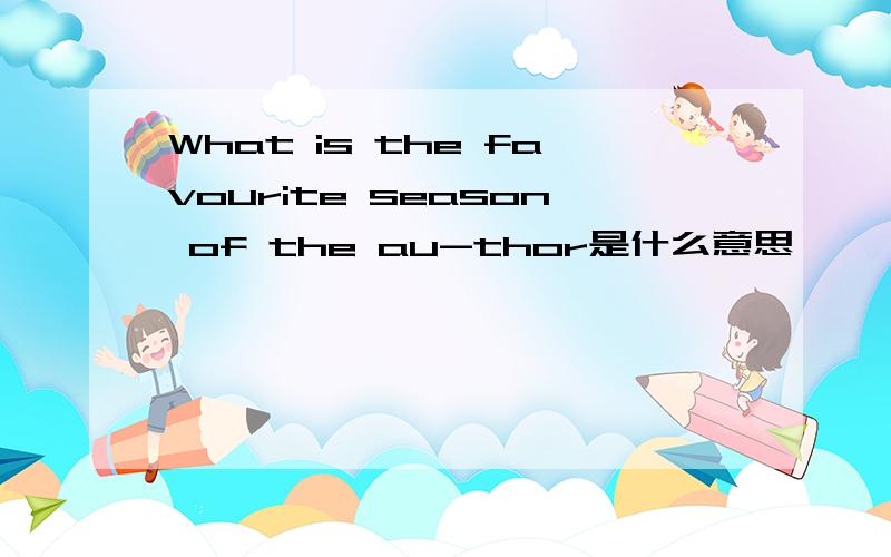 What is the favourite season of the au-thor是什么意思
