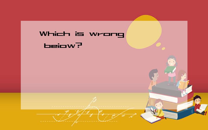 Which is wrong beiow?