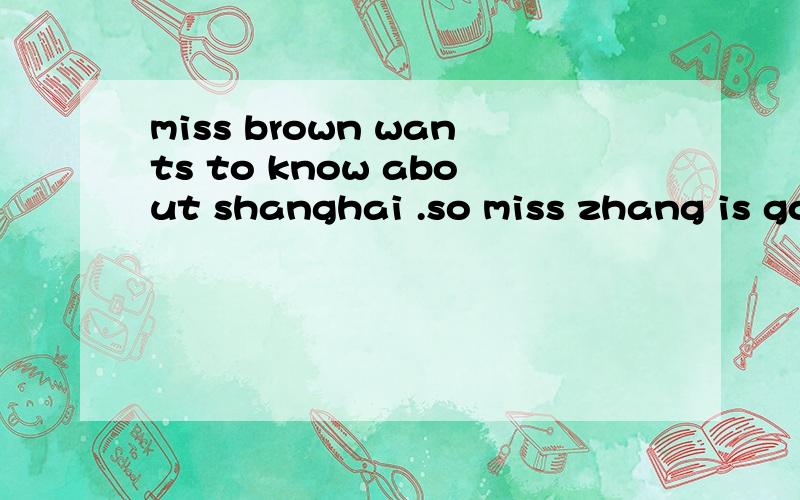 miss brown wants to know about shanghai .so miss zhang is going to ()her around it.A,help B,make,C,let ,D,show