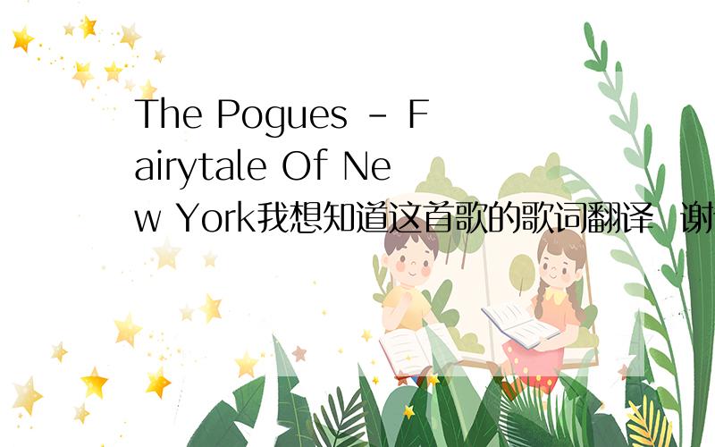 The Pogues - Fairytale Of New York我想知道这首歌的歌词翻译  谢谢大家 请帮助我