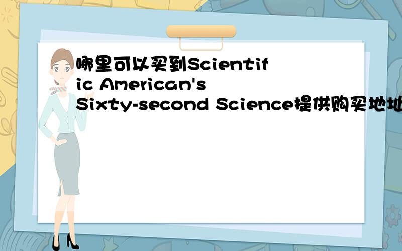 哪里可以买到Scientific American's Sixty-second Science提供购买地址.如果在西安哪里可以买到,这是最方便我的.