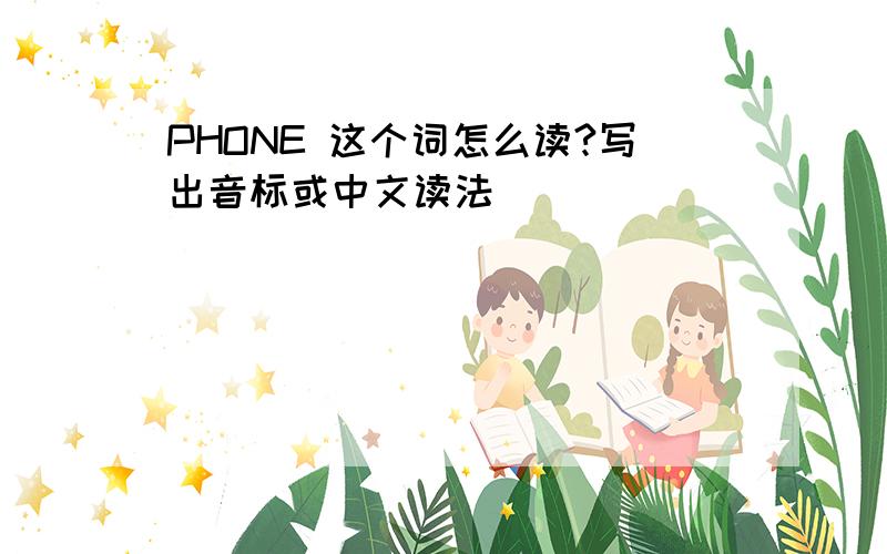 PHONE 这个词怎么读?写出音标或中文读法