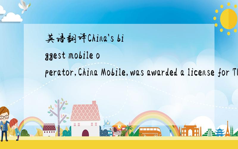 英语翻译China's biggest mobile operator,China Mobile,was awarded a license for TD-SCDMA,the domestically-developed 3G standard.