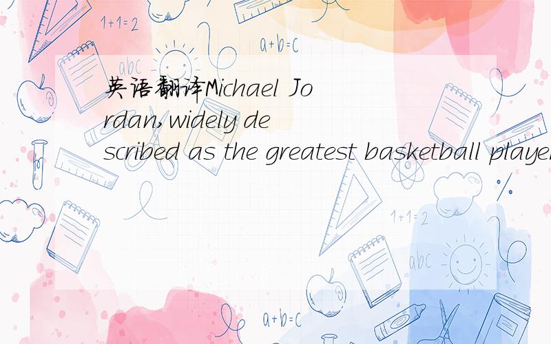 英语翻译Michael Jordan,widely described as the greatest basketball player of all time,has no desire to move into coaching and would rather win an NBA franchise.