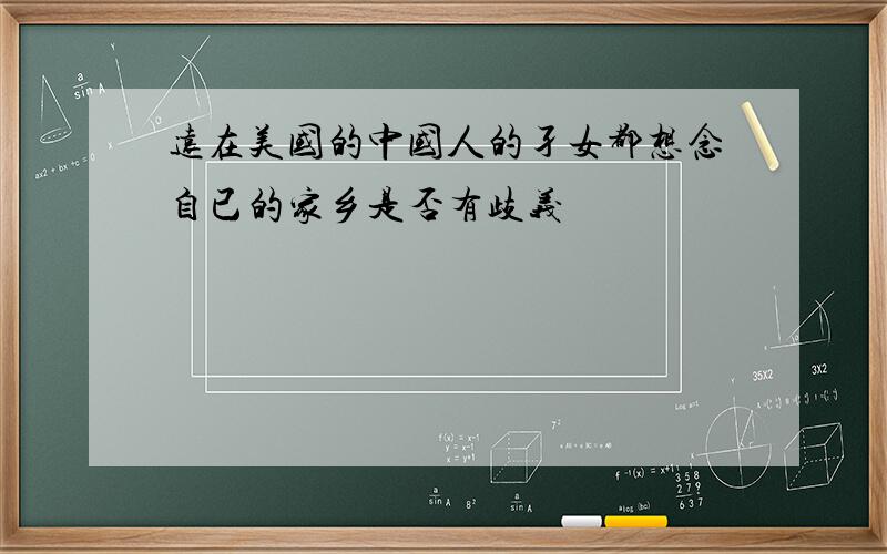 远在美国的中国人的孑女都想念自已的家乡是否有歧义