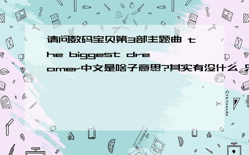 请问数码宝贝第3部主题曲 the biggest dreamer中文是啥子意思?其实有没什么 只是好奇就问下