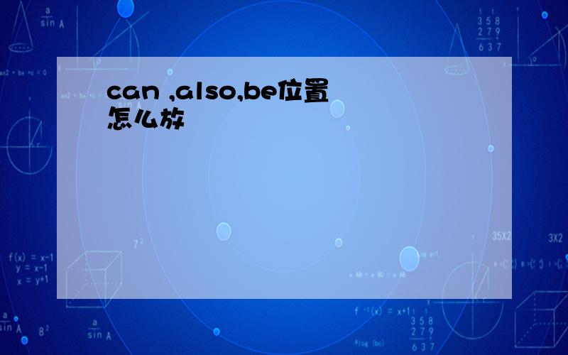 can ,also,be位置怎么放
