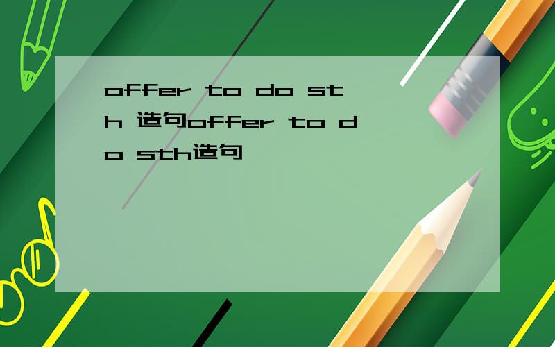 offer to do sth 造句offer to do sth造句