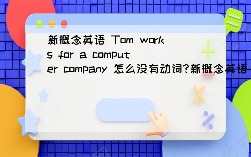 新概念英语 Tom works for a computer company 怎么没有动词?新概念英语 Tom works for a computer company 怎么没有动词?如果works是动词 那它又是宾语又是动词吗?