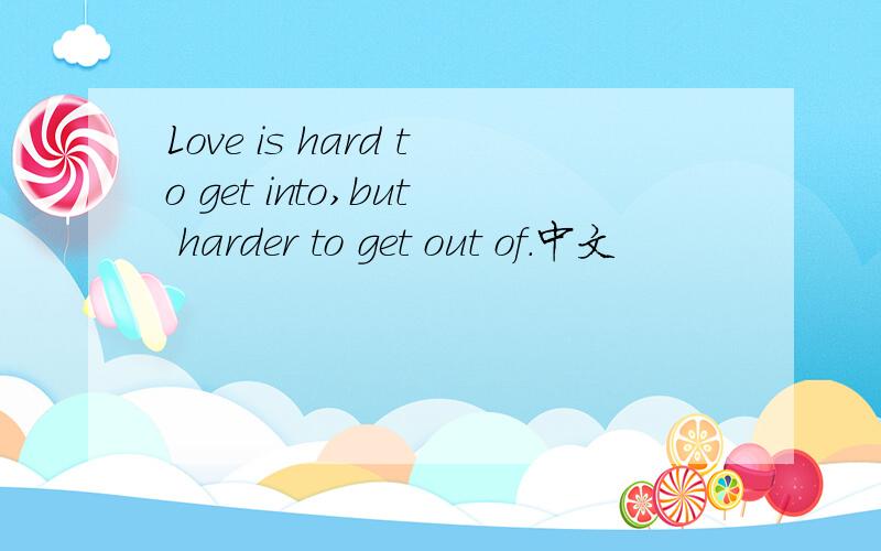 Love is hard to get into,but harder to get out of.中文