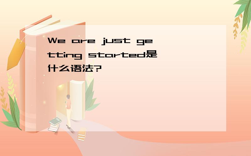 We are just getting started是什么语法?