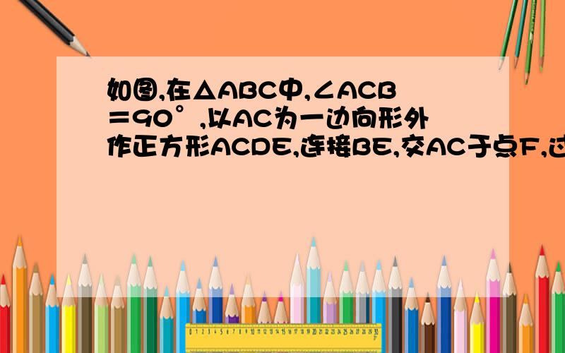 如图,在△ABC中,∠ACB＝90°,以AC为一边向形外作正方形ACDE,连接BE,交AC于点F,过点F作FG平行AE,