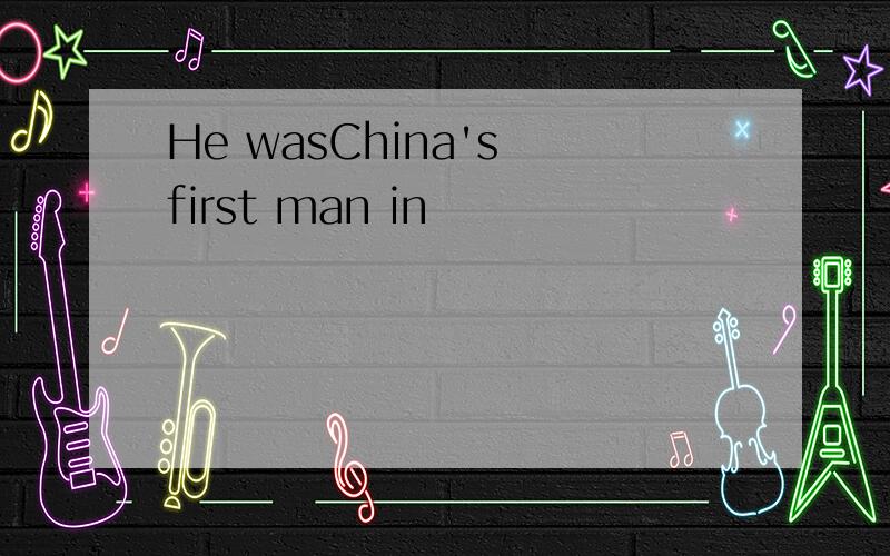He wasChina's first man in
