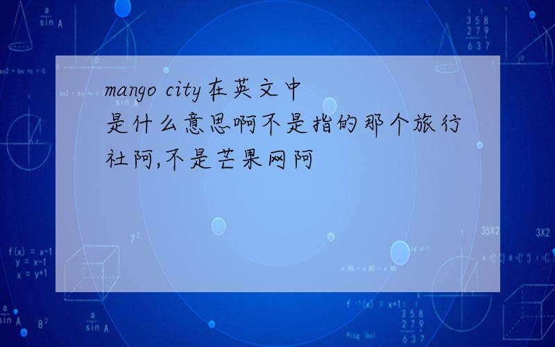 mango city在英文中是什么意思啊不是指的那个旅行社阿,不是芒果网阿