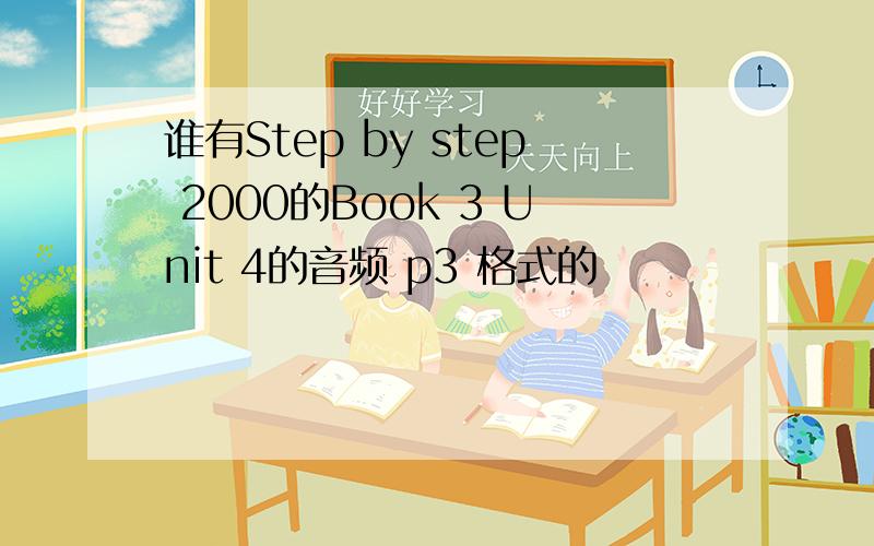 谁有Step by step 2000的Book 3 Unit 4的音频 p3 格式的