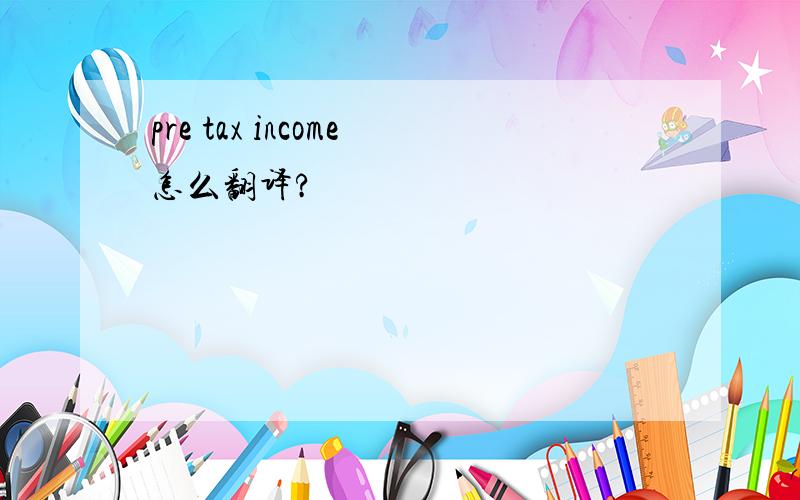 pre tax income怎么翻译?
