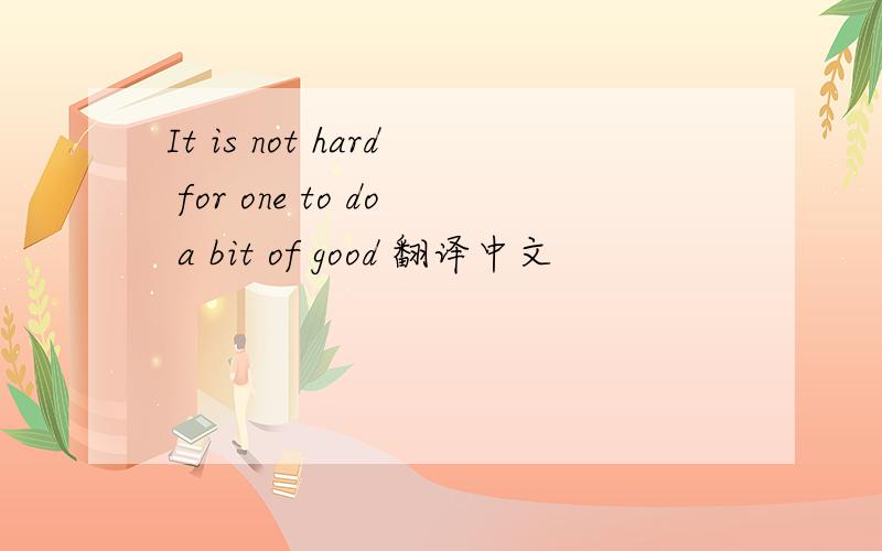 It is not hard for one to do a bit of good 翻译中文